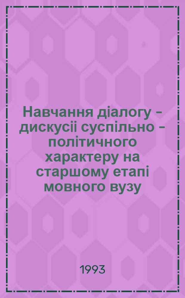 Навчання дiалогу - дискусii суспiльно - полiтичного характеру на старшому етапi мовного вузу : (Фр. мова) : Автореф. дис. на соиск. учен. степ. к.п.н. : Спец. 13.00.02
