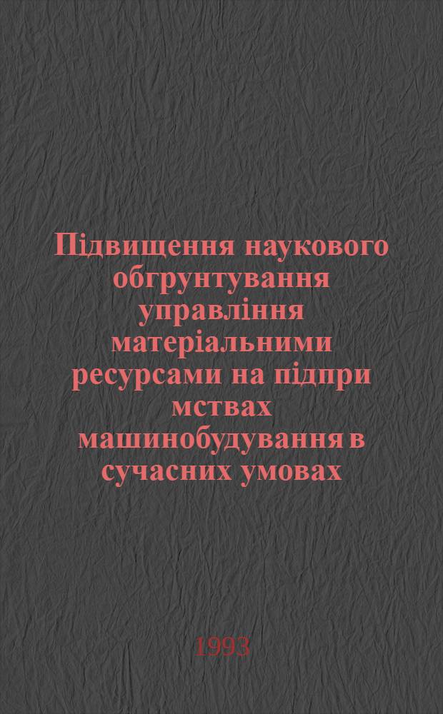 Пiдвищення наукового обгрунтування управлiння матерiальними ресурсами на пiдпри мствах машинобудування в сучасних умовах : Автореф. дис. на соиск. учен. степ. к.э.н. : Спец. 08.00.05
