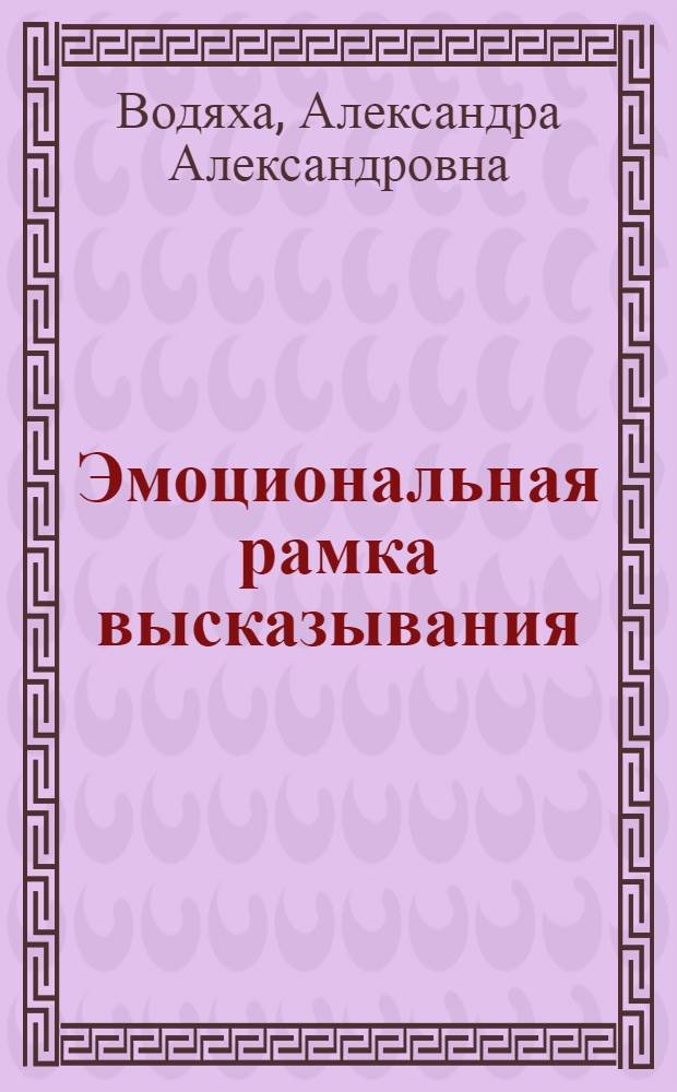 Эмоциональная рамка высказывания : Автореф. дис. на соиск. учен. степ. к.филол.н. : Спец. 10.02.19