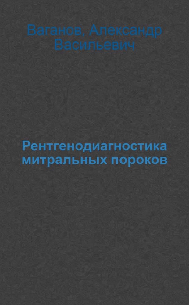 Рентгенодиагностика митральных пороков : Автореф. дис. на соиск. учен. степ. к.м.н. : Спец. 14.00.19