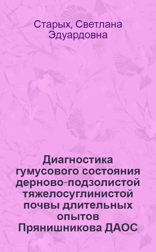 Диагностика гумусового состояния дерново-подзолистой тяжелосуглинистой почвы длительных опытов Прянишникова ДАОС : Автореф. дис. на соиск. учен. степ. к.б.н. : Спец. 03.00.27