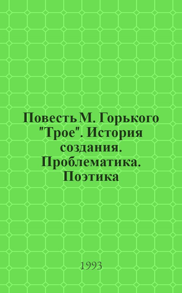 Повесть М. Горького "Трое". История создания. Проблематика. Поэтика : Автореф. дис. на соиск. учен. степ. к.филол.н. : Спец. 10.01.02