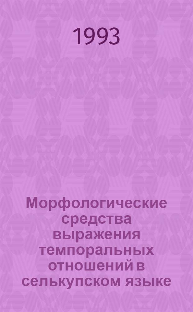 Морфологические средства выражения темпоральных отношений в селькупском языке: (На материале тымского диалекта) : Автореф. дис. на соиск. учен. степ. к.филол.н. : Спец. 10.02.02