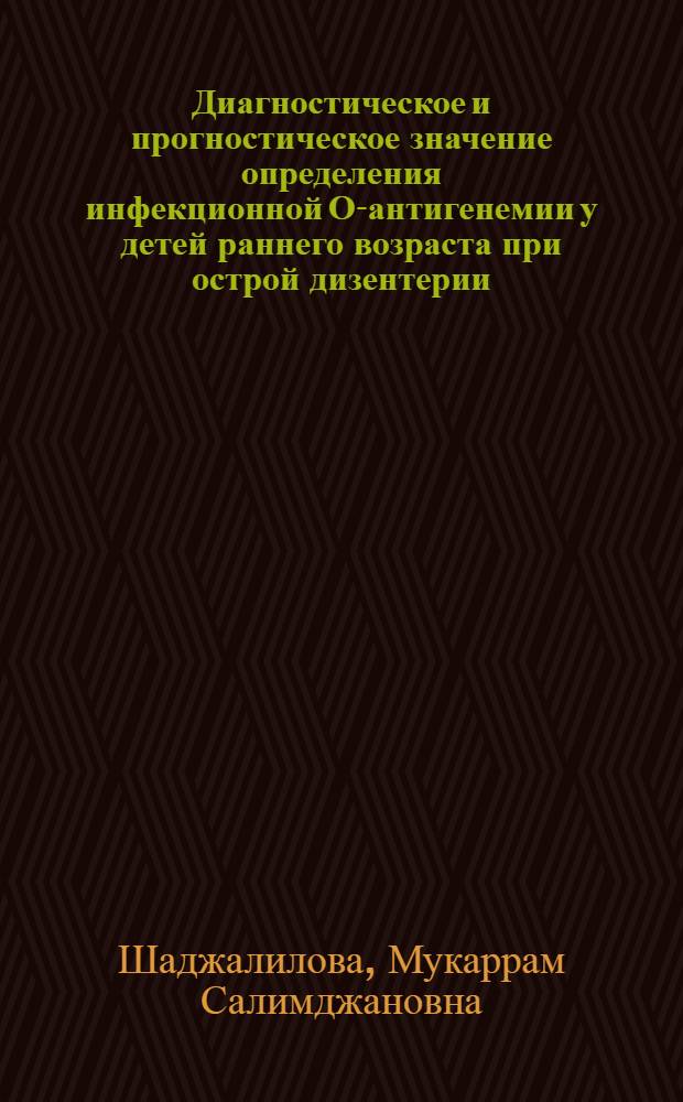 Диагностическое и прогностическое значение определения инфекционной О-антигенемии у детей раннего возраста при острой дизентерии : Автореф. дис. на соиск. учен. степ. к.м.н. : Спец. 14.00.09