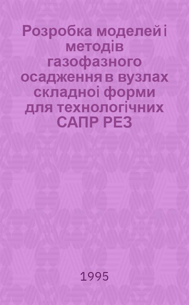 Розробка моделей i методiв газофазного осадження в вузлах складноi форми для технологiчних САПР РЕЗ : Автореф. дис. на соиск. учен. степ. к.т.н. : Спец. 05.13.05