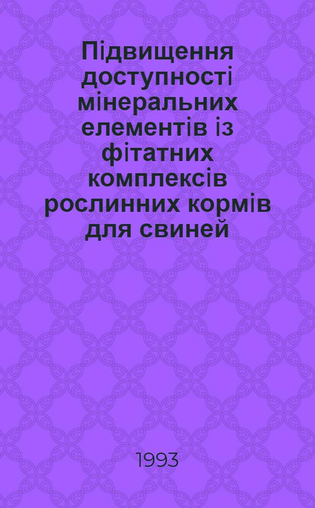 Пiдвищення доступностi мiнеральних елементiв iз фiтатних комплексiв рослинних кормiв для свиней : Автореф. дис. на соиск. учен. степ. к.б.н. : Спец. 06.02.02