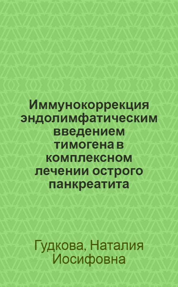 Иммунокоррекция эндолимфатическим введением тимогена в комплексном лечении острого панкреатита : Автореф. дис. на соиск. учен. степ. к.м.н. : Спец. 14.00.27