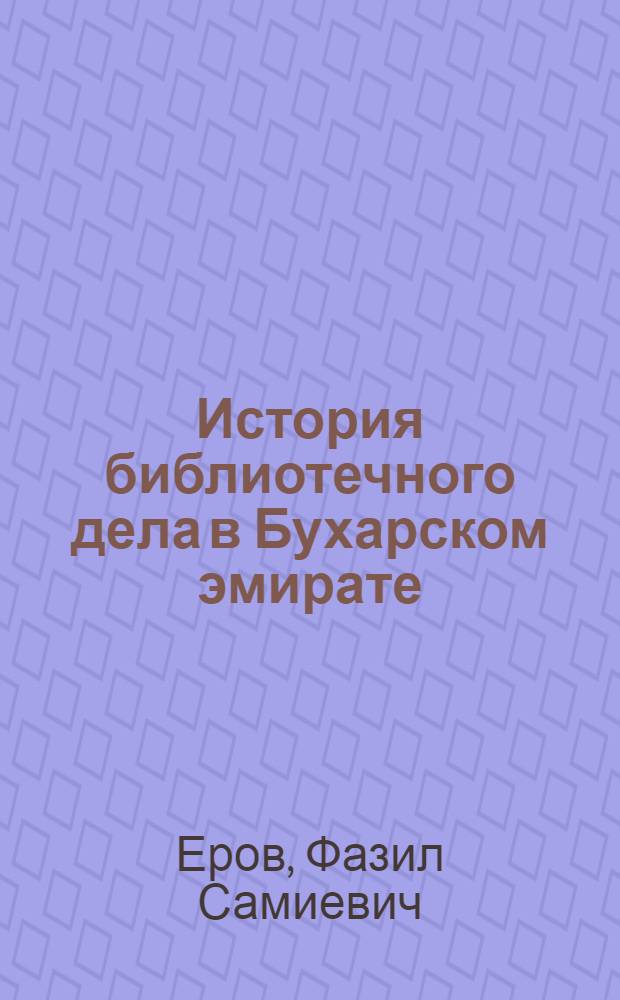 История библиотечного дела в Бухарском эмирате : (Вторая половина XlX-нач. ХХ в.) : Автореф. дис. на соиск. учен. степ. к.п.н. : Спец. 05.25.03