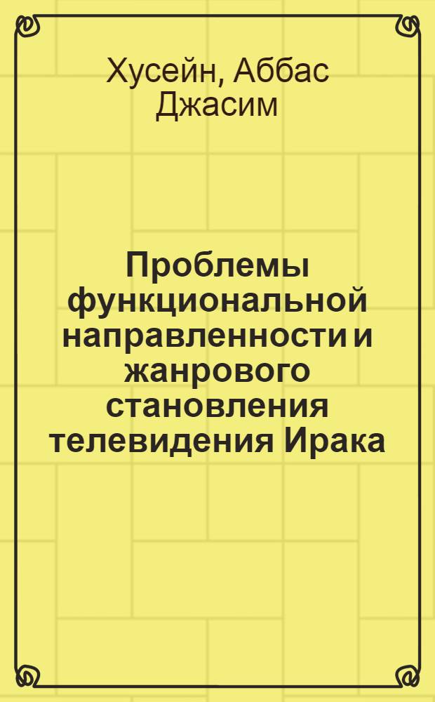 Проблемы функциональной направленности и жанрового становления телевидения Ирака : Автореф. дис. на соиск. учен. степ. к.филол.н. : Спец. 10.01.10