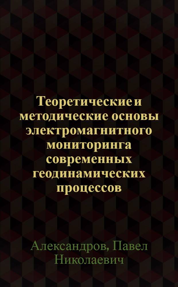 Теоретические и методические основы электромагнитного мониторинга современных геодинамических процессов : Автореф. дис. на соиск. учен. степ. к.г.-м.н. : Спец. 04.00.12