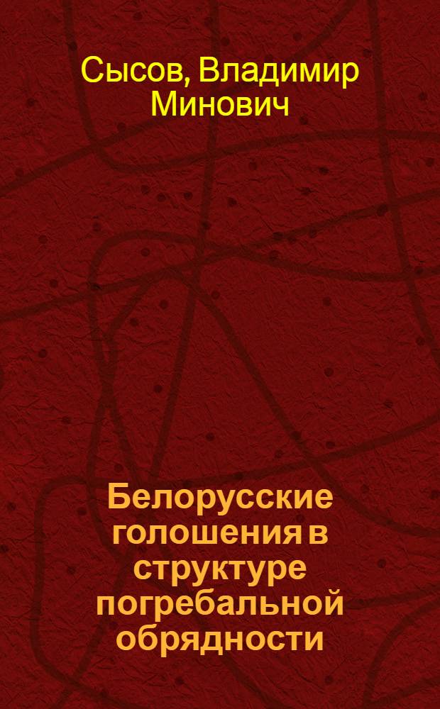 Белорусские голошения в структуре погребальной обрядности : Автореф. дис. на соиск. учен. степ. к.филол.н. : Спец. 10.01.09