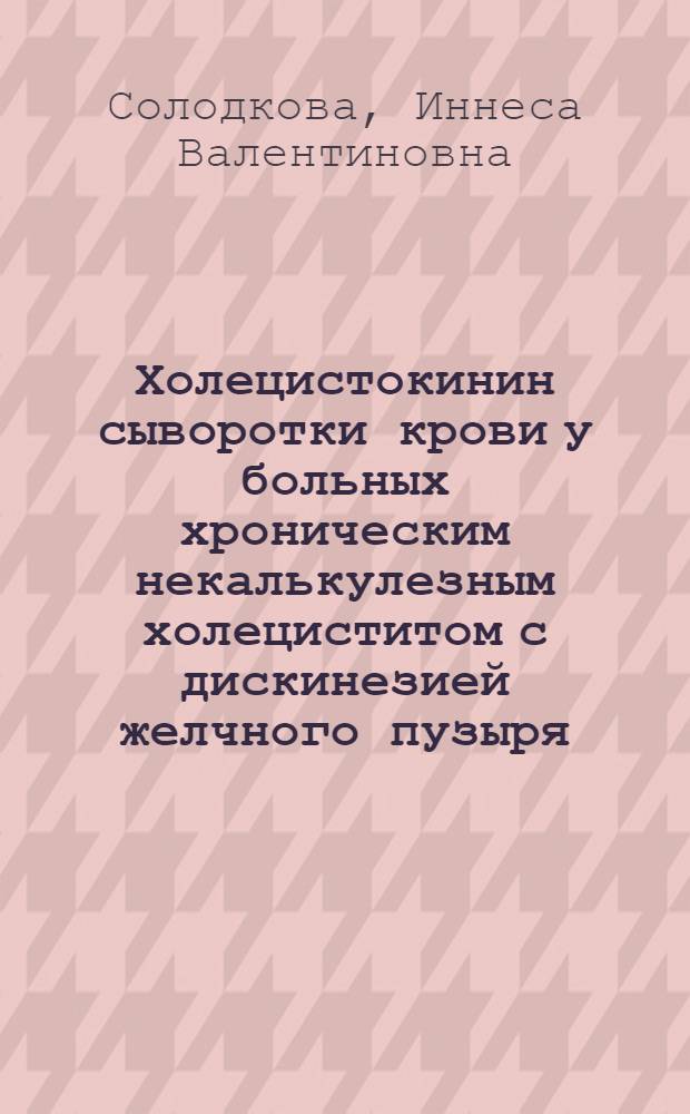 Холецистокинин сыворотки крови у больных хроническим некалькулезным холециститом с дискинезией желчного пузыря : Автореф. дис. на соиск. учен. степ. к.м.н. : Спец. 14.00.05