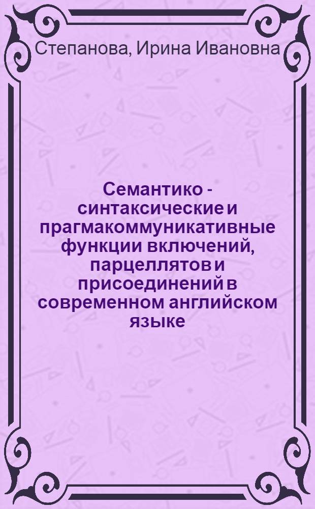 Семантико - синтаксические и прагмакоммуникативные функции включений, парцеллятов и присоединений в современном английском языке : Автореф. дис. на соиск. учен. степ. к.филол.н. : Спец. 10.02.04