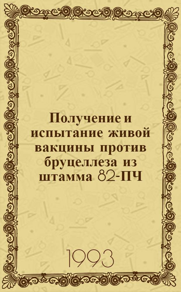 Получение и испытание живой вакцины против бруцеллеза из штамма 82-ПЧ : Автореф. дис. на соиск. учен. степ. д.вет.н. : Спец. 16.00.03