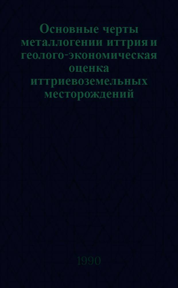 Основные черты металлогении иттрия и геолого-экономическая оценка иттриевоземельных месторождений : Автореф. дис. на соиск. учен. степ. к.г.-м.н. : Спец. 04.00.11
