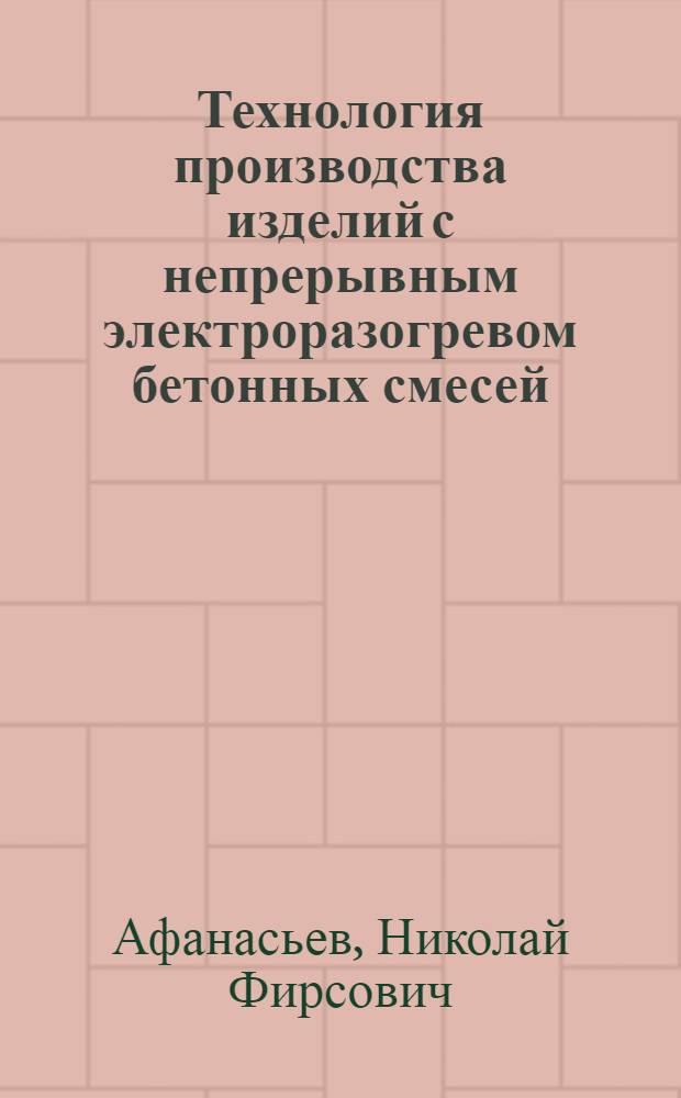 Технология производства изделий с непрерывным электроразогревом бетонных смесей : Автореф. дис. на соиск. учен. степ. д.т.н. : Спец. 05.23.05