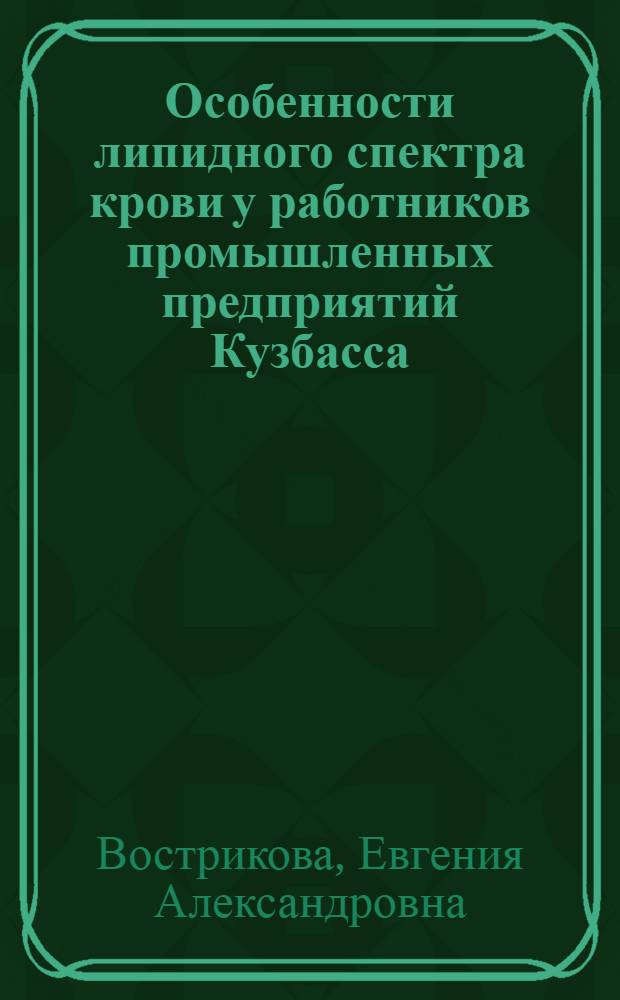Особенности липидного спектра крови у работников промышленных предприятий Кузбасса : Автореф. дис. на соиск. учен. степ. к.м.н. : Спец. 14.00.05
