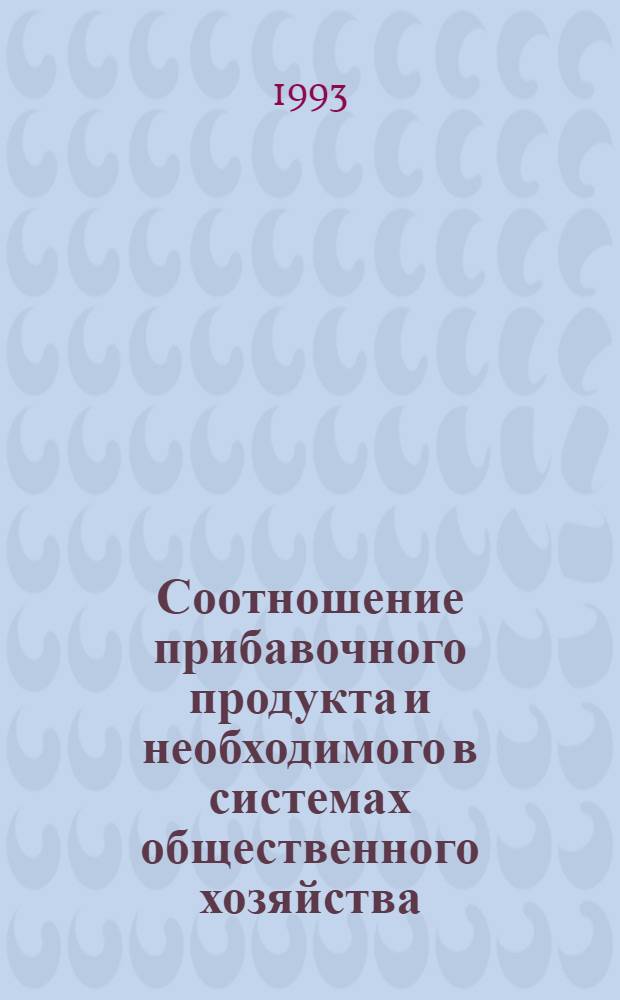 Соотношение прибавочного продукта и необходимого в системах общественного хозяйства : Автореф. дис. на соиск. учен. степ. д.э.н. : Спец. 08.00.01