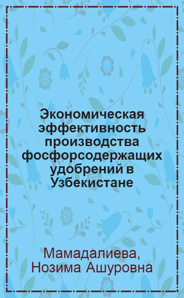 Экономическая эффективность производства фосфорсодержащих удобрений в Узбекистане : Автореф. дис. на соиск. учен. степ. к.э.н. : Спец. 08.00.04