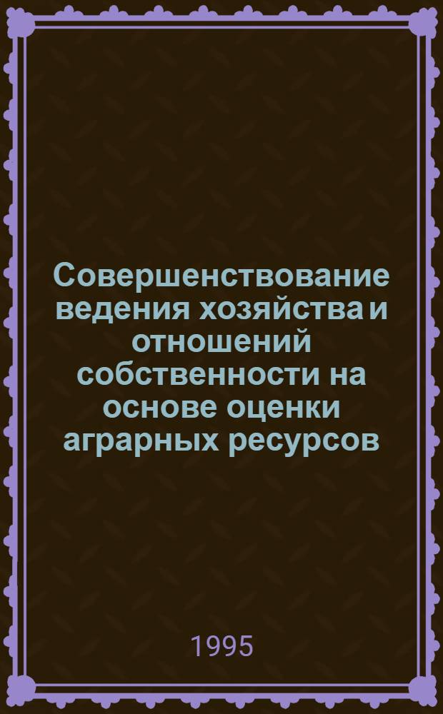 Совершенствование ведения хозяйства и отношений собственности на основе оценки аграрных ресурсов: (На прим. хоз-в Ташк. обл.) : Автореф. дис. на соиск. учен. степ. к.э.н. : Спец. 08.00.04