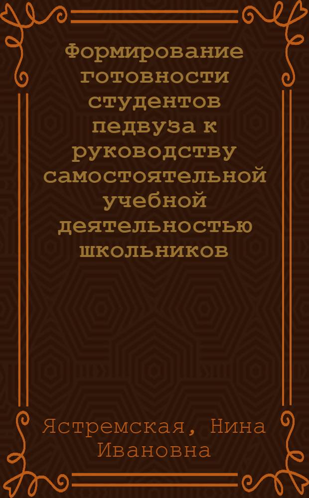 Формирование готовности студентов педвуза к руководству самостоятельной учебной деятельностью школьников : Автореф. дис. на соиск. учен. степ. к.п.н. : Спец. 13.00.01