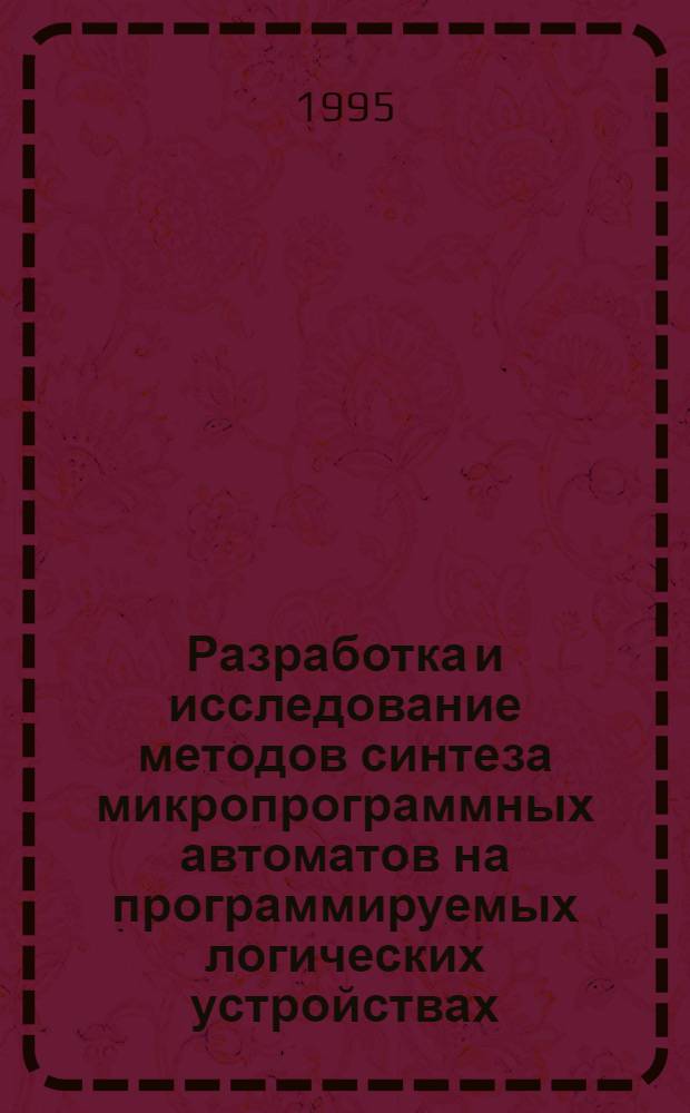 Разработка и исследование методов синтеза микропрограммных автоматов на программируемых логических устройствах : Автореф. дис. на соиск. учен. степ. к.т.н. : Спец. 05.13.08