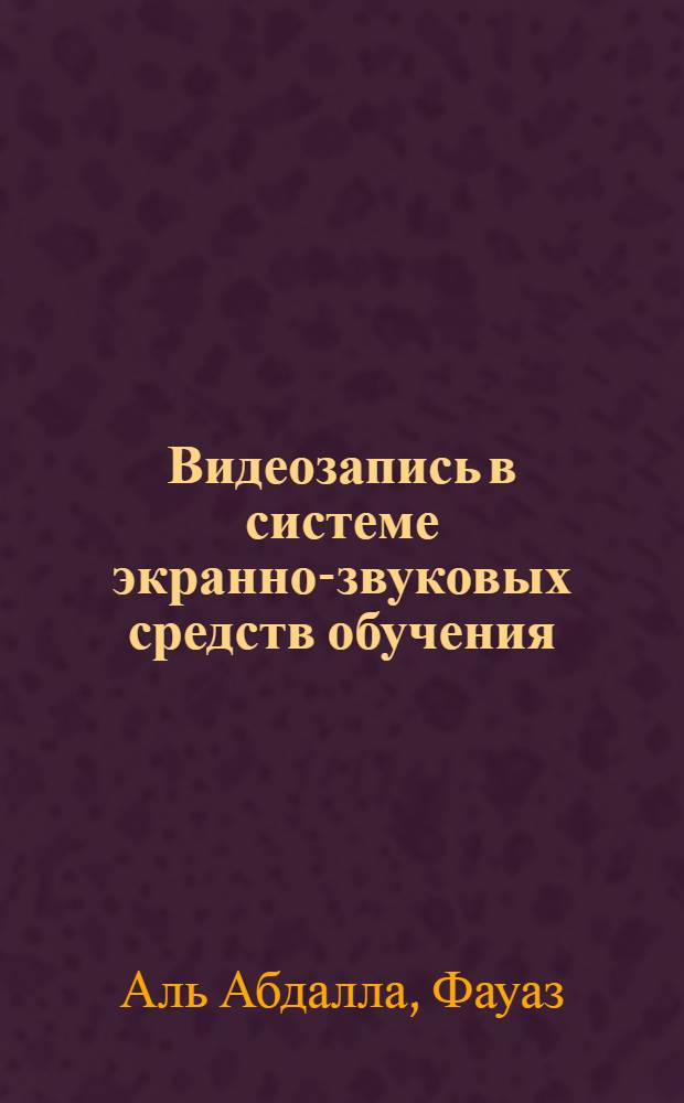 Видеозапись в системе экранно-звуковых средств обучения: (Дидактика и методика применения) : Автореф. дис. на соиск. учен. степ. к.п.н. : Спец. 13.00.02