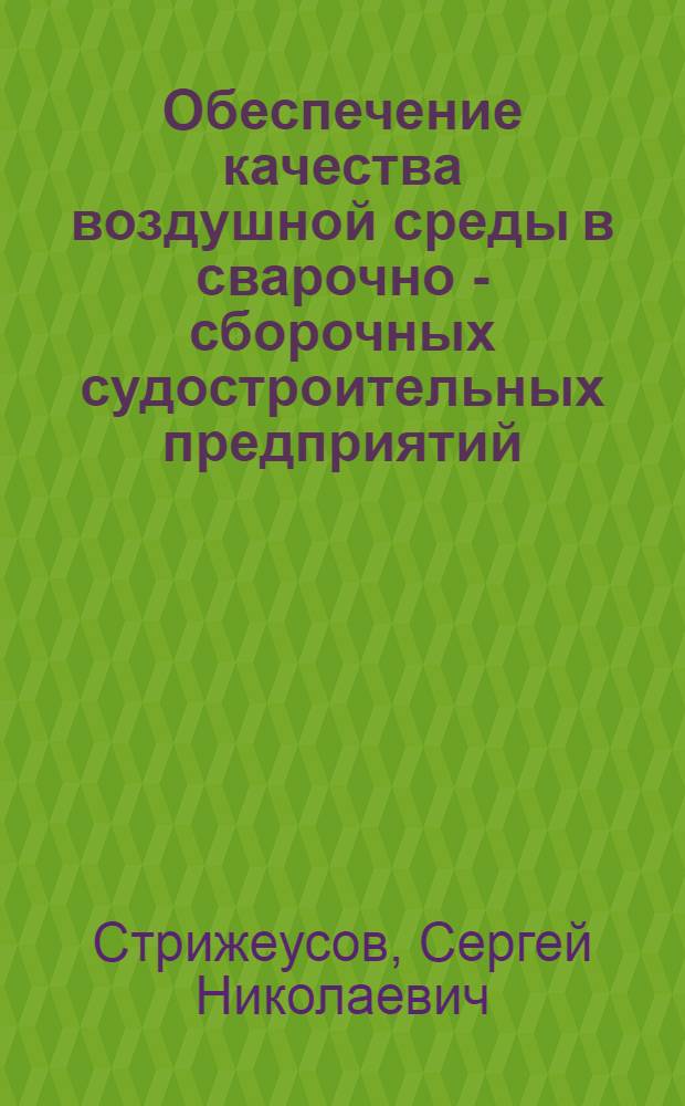 Обеспечение качества воздушной среды в сварочно - сборочных судостроительных предприятий : Автореф. дис. на соиск. учен. степ. к.т.н. : Спец. 05.26.01