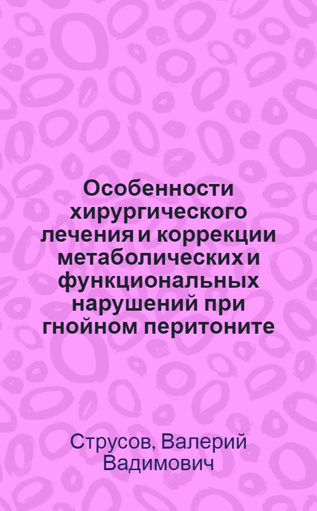 Особенности хирургического лечения и коррекции метаболических и функциональных нарушений при гнойном перитоните : Автореф. дис. на соиск. учен. степ. д.м.н. : Спец. 14.00.27