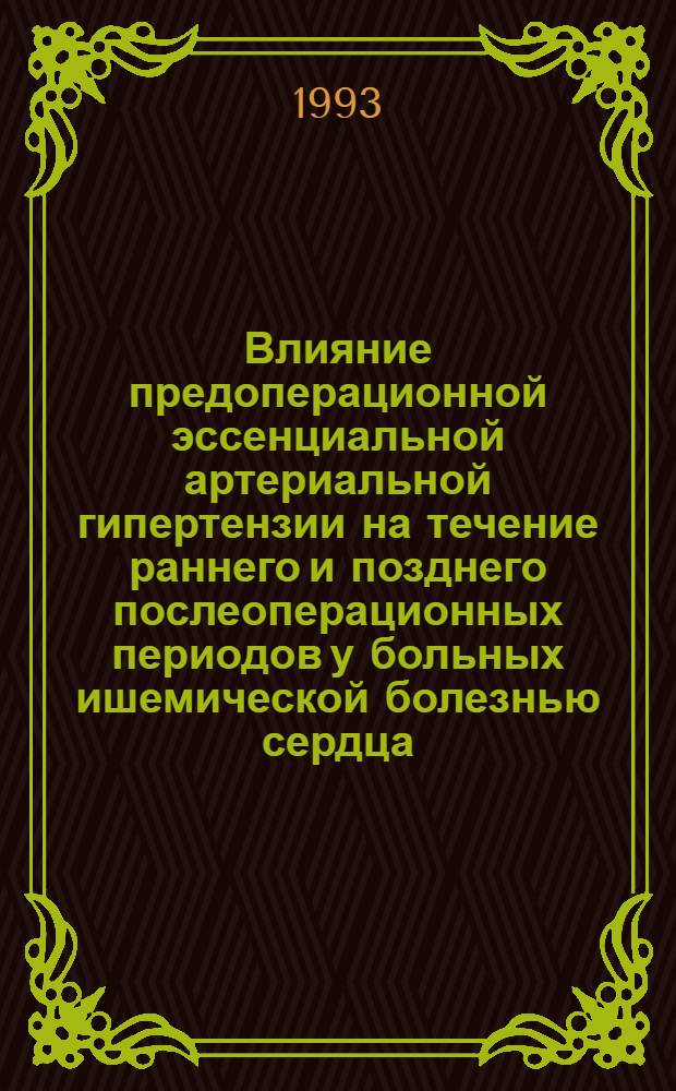 Влияние предоперационной эссенциальной артериальной гипертензии на течение раннего и позднего послеоперационных периодов у больных ишемической болезнью сердца, перенесших операцию аортокоронарного шунтирования : Автореф. дис. на соиск. учен. степ. к.м.н. : Спец. 14.00.06