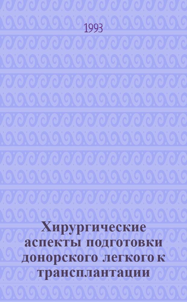 Хирургические аспекты подготовки донорского легкого к трансплантации : (Эксперим. исслед.) : Автореф. дис. на соиск. учен. степ. д.м.н. : Спец. 14.00.27