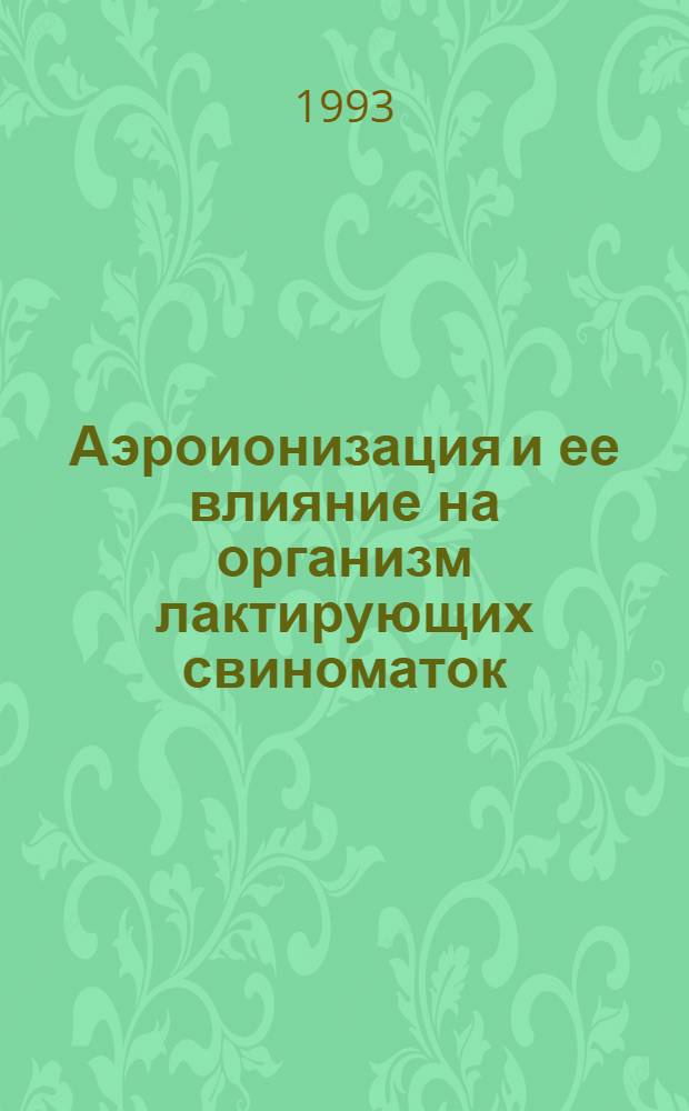 Аэроионизация и ее влияние на организм лактирующих свиноматок : Автореф. дис. на соиск. учен. степ. к.вет.н. : Спец. 16.00.08