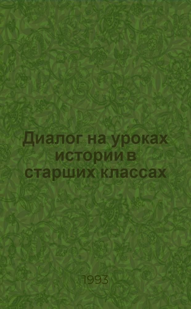 Диалог на уроках истории в старших классах : (На материале отечеств. истории в ll классе : Автореф. дис. на соиск. учен. степ. к.п.н. : Спец. 13.00.02