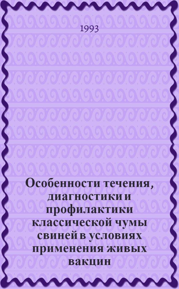 Особенности течения, диагностики и профилактики классической чумы свиней в условиях применения живых вакцин : Автореф. дис. на соиск. учен. степ. к.вет.н. : Спец. 16.00.08