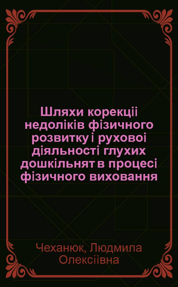 Шляхи корекцii недолiкiв фiзичного розвитку i руховоi дiяльностi глухих дошкiльнят в процесi фiзичного виховання : Автореф. дис. на соиск. учен. степ. к.п.н. : Спец. 13.00.03