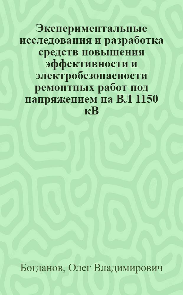 Экспериментальные исследования и разработка средств повышения эффективности и электробезопасности ремонтных работ под напряжением на ВЛ 1150 кВ : Автореф. дис. на соиск. учен. степ. к.т.н. : Спец. 05.14.12