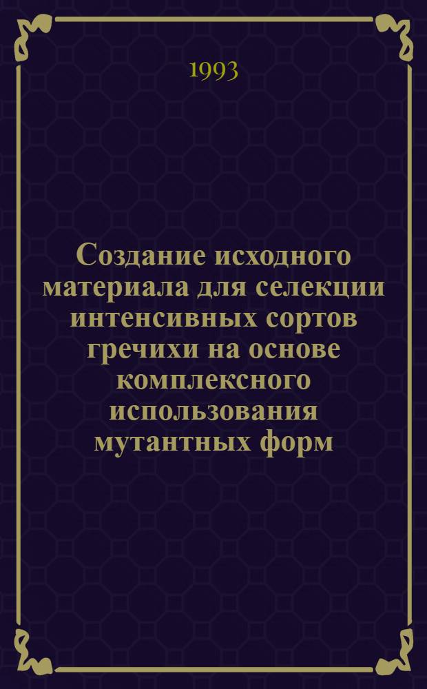 Создание исходного материала для селекции интенсивных сортов гречихи на основе комплексного использования мутантных форм : Автореф. дис. на соиск. учен. степ. к.с.-х.н. : Спец. 06.01.05
