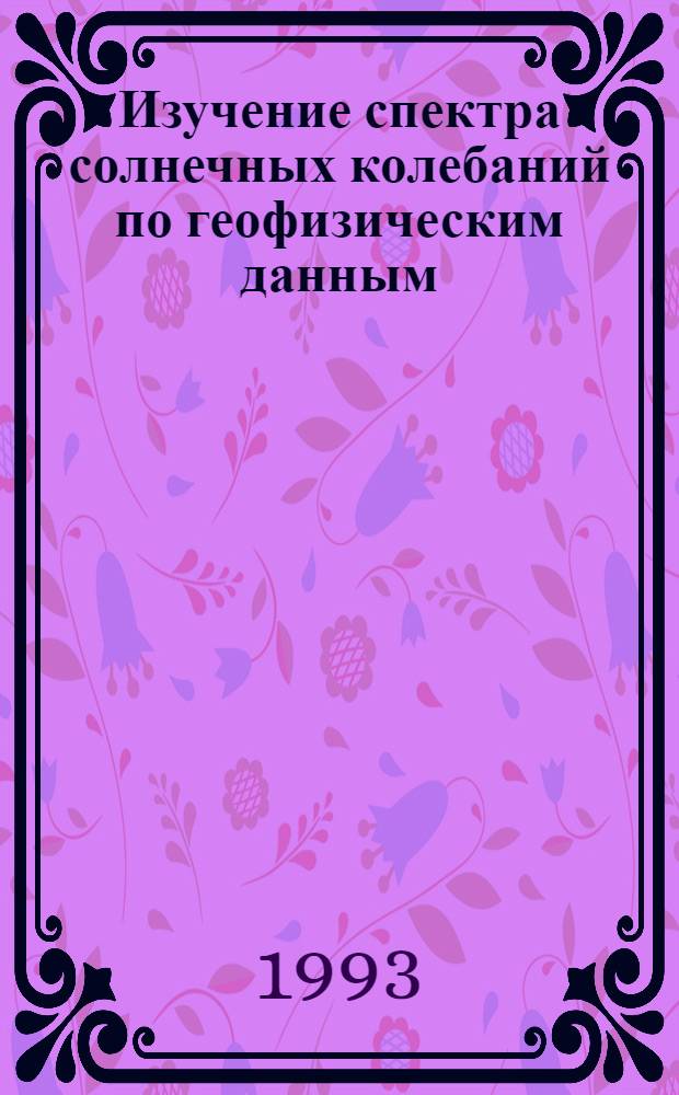 Изучение спектра солнечных колебаний по геофизическим данным : Автореф. дис. на соиск. учен. степ. к.ф.-м.н. : Спец. 01.03.03