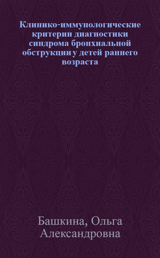 Клинико-иммунологические критерии диагностики синдрома бронхиальной обструкции у детей раннего возраста: (В экологически неблагоприятном регионе) : Автореф. дис. на соиск. учен. степ. к.м.н. : Спец. 14.00.09