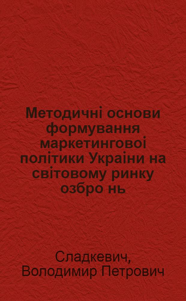 Методичнi основи формування маркетинговоi полiтики Украiни на свiтовому ринку озбро нь : Автореф. дис. на соиск. учен. степ. к.э.н. : Спец. 08.06.03