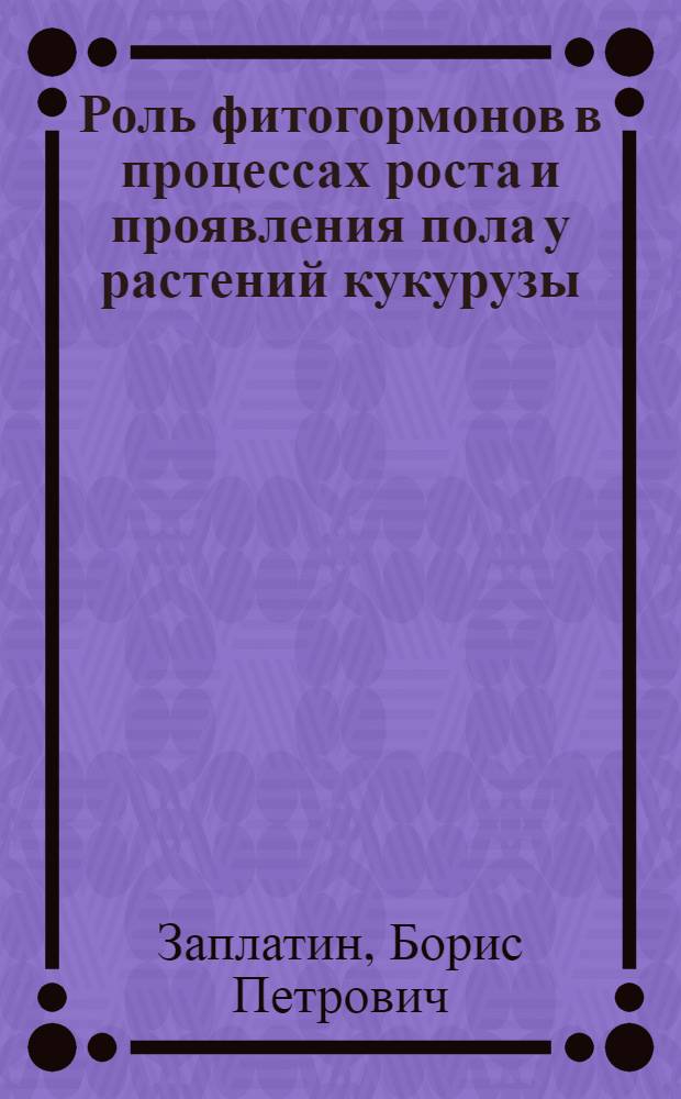 Роль фитогормонов в процессах роста и проявления пола у растений кукурузы : Автореф. дис. на соиск. учен. степ. к.б.н. : Спец. 03.00.12