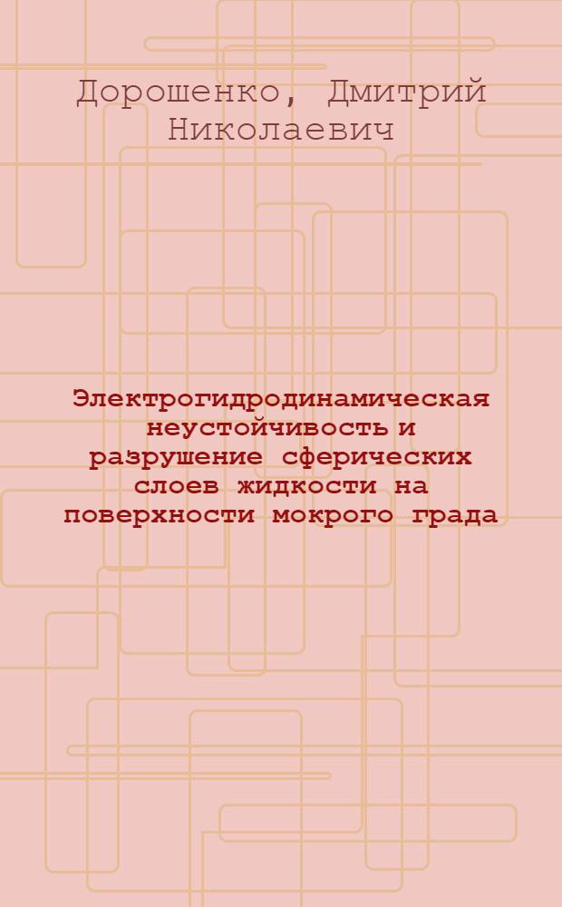 Электрогидродинамическая неустойчивость и разрушение сферических слоев жидкости на поверхности мокрого града : Автореф. дис. на соиск. учен. степ. к.ф.-м.н. : Спец. 01.04.14