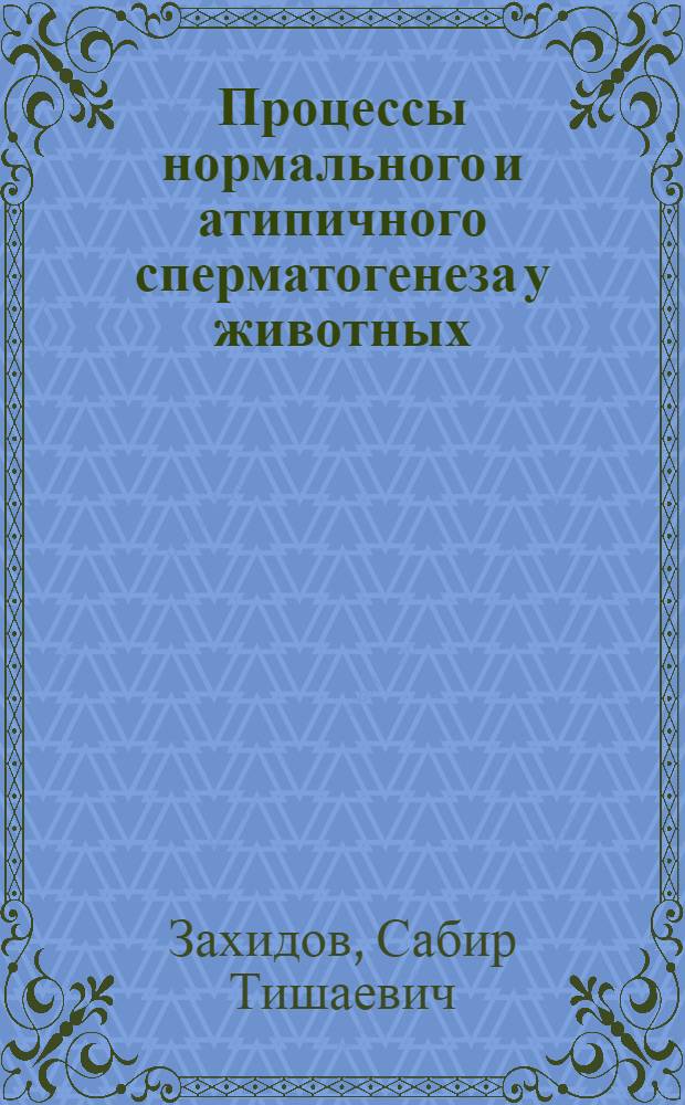 Процессы нормального и атипичного сперматогенеза у животных : Автореф. дис. на соиск. учен. степ. д.б.н. : Спец. 03.00.11
