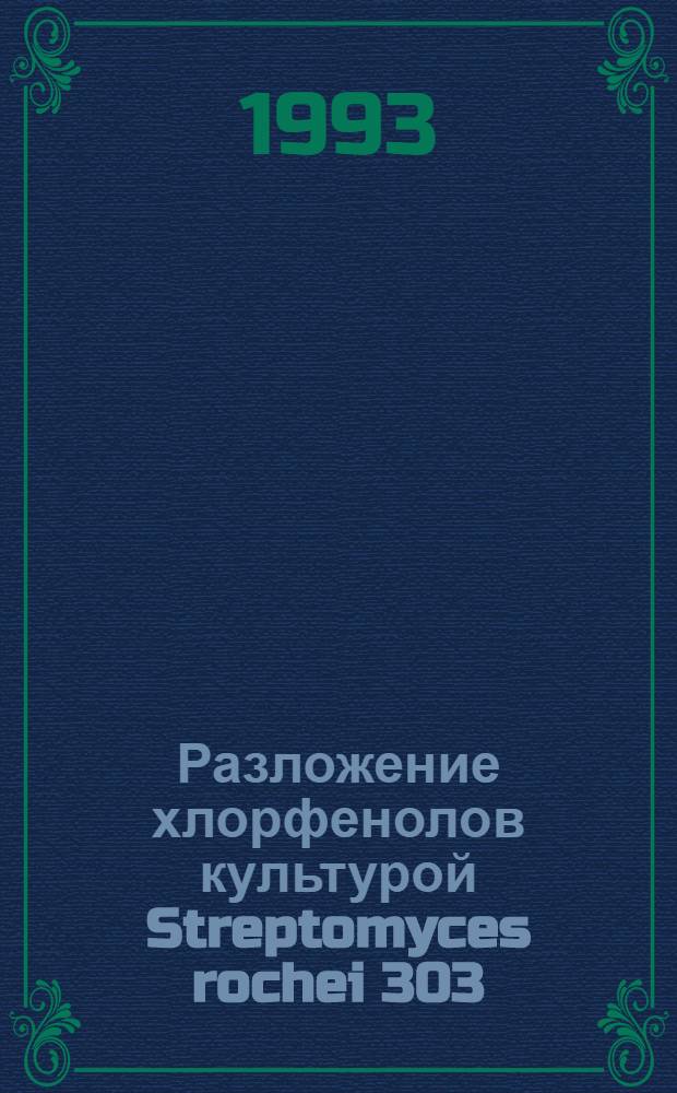 Разложение хлорфенолов культурой Streptomyces rochei 303 : Автореф. дис. на соиск. учен. степ. к.б.н. : Спец. 03.00.23