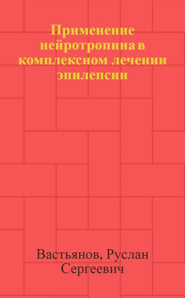 Применение нейротропина в комплексном лечении эпилепсии: (Эксперим. исслед.) : Автореф. дис. на соиск. учен. степ. к.м.н. : Спец. 14.00.16