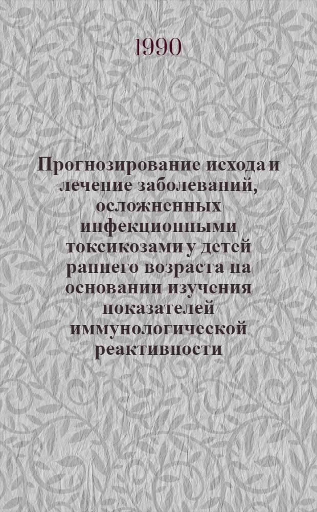 Прогнозирование исхода и лечение заболеваний, осложненных инфекционными токсикозами у детей раннего возраста на основании изучения показателей иммунологической реактивности : Автореф. дис. на соиск. учен. степ. д.м.н. : Спец. 14.00.09