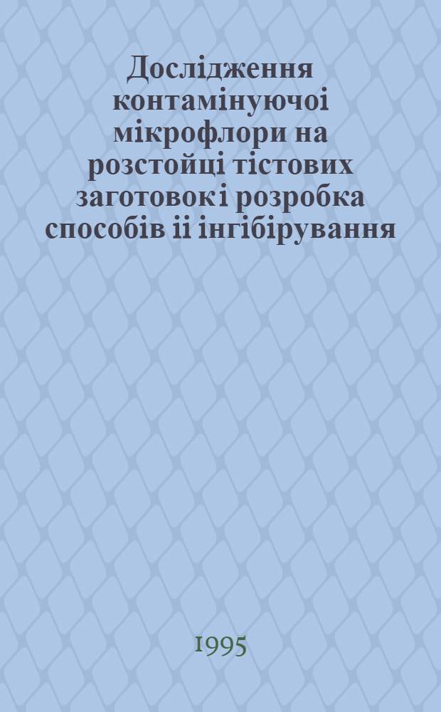 Дослiдження контамiнуючоi мiкрофлори на розстойцi тiстових заготовок i розробка способiв ii iнгiбiрування : Автореф. дис. на соиск. учен. степ. к.т.н. : Спец. 05.18.19