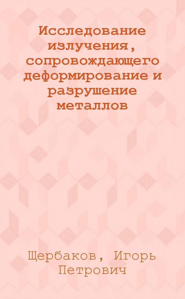 Исследование излучения, сопровождающего деформирование и разрушение металлов : Автореф. дис. на соиск. учен. степ. к.ф.-м.н. : Спец. 01.04.07
