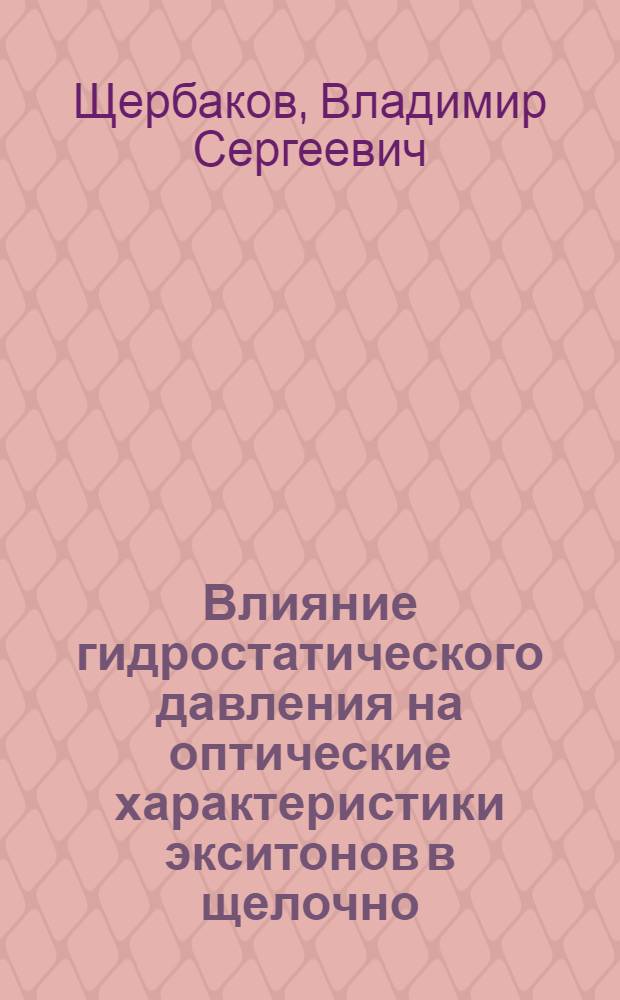 Влияние гидростатического давления на оптические характеристики экситонов в щелочно - галоидных и некоторых других кристаллах : Автореф. дис. на соиск. учен. степ. к.ф.-м.н. : Спец. 01.04.07