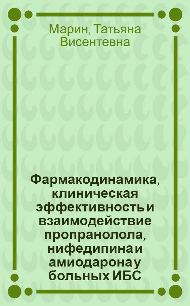 Фармакодинамика, клиническая эффективность и взаимодействие пропранолола, нифедипина и амиодарона у больных ИБС : Автореф. дис. на соиск. учен. степ. к.м.н. : Спец. 14.00.42